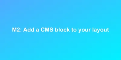 M2: Add a CMS block to your layout